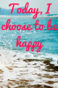 Today-I-choose-to-be-happy.png